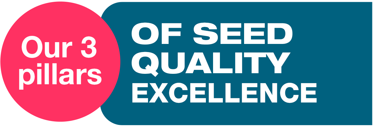 Our 3 pillars of SEED QUALITY EXCELLENCE Quality to our core